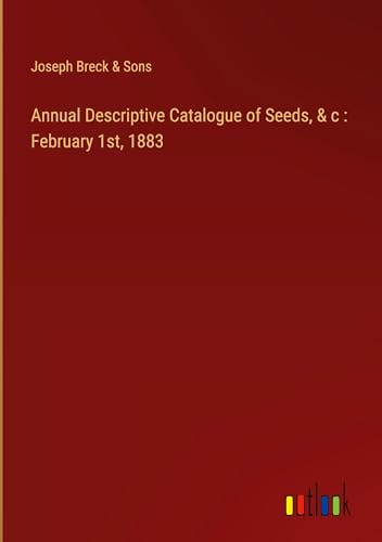 Annual Descriptive Catalogue of Seeds, & c : February 1st, 1883 von Outlook Verlag