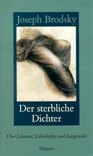 Der sterbliche Dichter: Über Literatur, Liebschaften und Langeweile. Essays von Carl Hanser