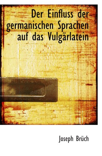 Der Einfluss der germanischen Sprachen auf das Vulgärlatein von BiblioBazaar