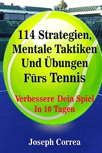 114 Strategien, Mentale Taktiken Und Übungen Fürs Tennis: Verbessere Dein Spiel In 10 Tagen von CREATESPACE