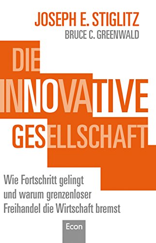 Die innovative Gesellschaft: Wie Fortschritt gelingt und warum grenzenloser Freihandel die Wirtschaft bremst Die innovative Gesellschaft: Wie Fortschritt gelingt und warum grenzenloser Freihandel die Wirtschaft bremst