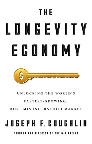 The Longevity Economy: Unlocking the World's Fastest-Growing, Most Misunderstood Market