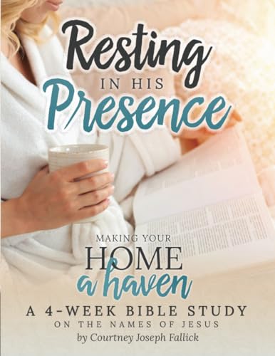 Resting In His Presence: Making Your Home a Haven: A 4-Week Bible Study On the Names of Jesus von Women Living Well Ministries