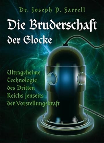 Die Bruderschaft der Glocke: Ultrageheime Technologie des Dritten Reichs jenseits der Vorstellungskraft von Mosquito Verlag