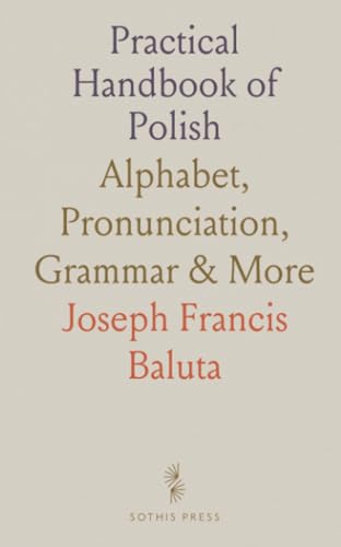Practical Handbook of Polish: Alphabet, Pronunciation, Grammar & More Practical Handbook of Polish: Alphabet, Pronunciation, Grammar & More von Sothis Press