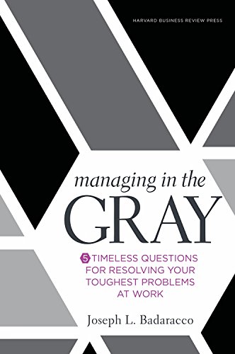 Managing in the Gray: Five Timeless Questions for Resolving Your Toughest Problems at Work von Harvard Business Review Press