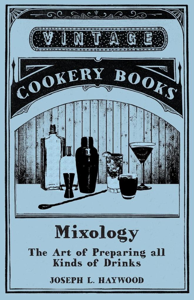 Mixology - The Art of Preparing all Kinds of Drinks von Vintage Cookery Books