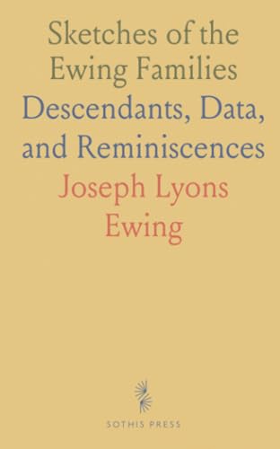Sketches of the Ewing Families: Descendants, Data, and Reminiscences von Sothis Press