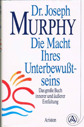 Die Macht Ihres Unterbewußtseins: Das große Buch innerer und äußerer Entfaltung von Ariston