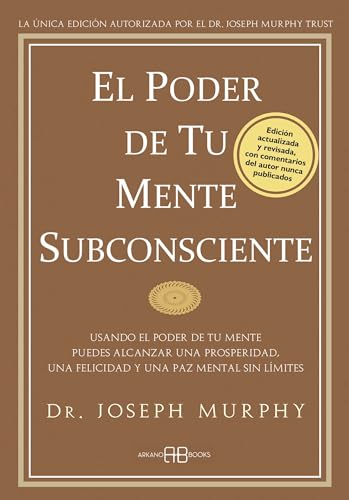 El poder de tu mente subconsciente : usando el poder de tu mente puedes alcanzar una prosperidad, una felicidad y una paz mental sin límites