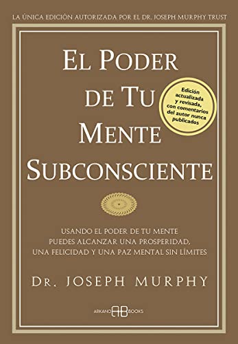 El poder de tu mente subconsciente : usando el poder de tu mente puedes alcanzar una prosperidad, una felicidad y una paz mental sin límites