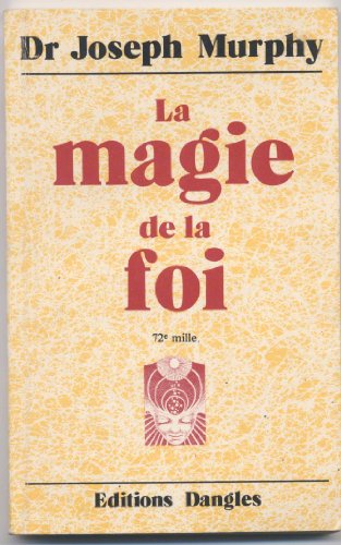 La Magie de la foi : Comment réaliser vos désirs ?