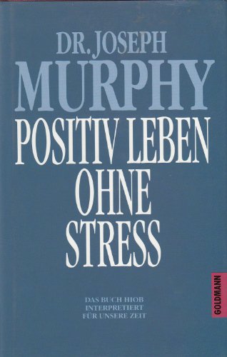 Positiv leben ohne Stress. Das Buch Hiob interpretiert für unsere Zeit Positiv leben ohne Stress. Das Buch Hiob interpretiert für unsere Zeit