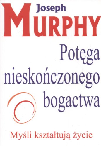 Potega Nieskonczonego Bogactwa: Myśli kształtują życie