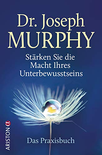 Stärken Sie die Macht Ihres Unterbewusstseins: Das Praxisbuch