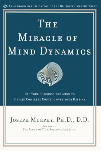 The Miracle of Mind Dynamics: Use Your Subconscious Mind to Obtain Complete Control Over Your Destiny von Prentice Hall Press