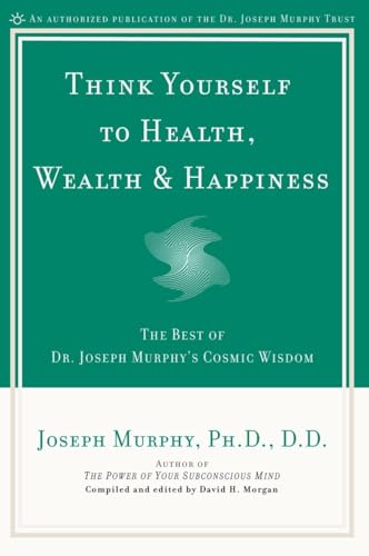 Think Yourself to Health, Wealth & Happiness: The Best of Dr. Joseph Murphy's Cosmic Wisdom von Prentice Hall Press