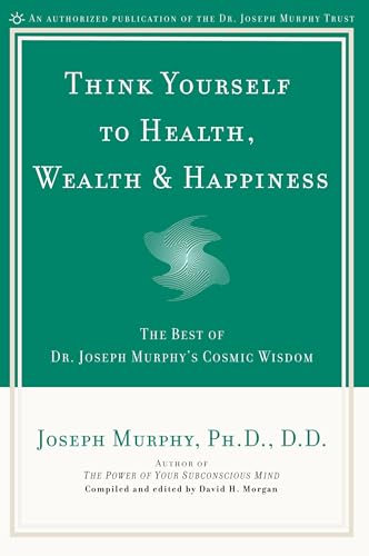Think Yourself to Health, Wealth & Happiness: The Best of Dr. Joseph Murphy's Cosmic Wisdom Think Yourself to Health, Wealth & Happiness: The Best of Dr. Joseph Murphy's Cosmic Wisdom von Penguin
