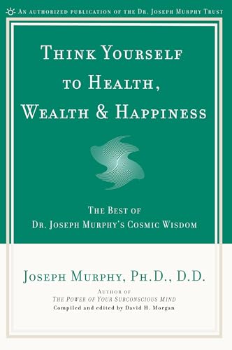 Think Yourself to Health, Wealth & Happiness: The Best of Dr. Joseph Murphy's Cosmic Wisdom