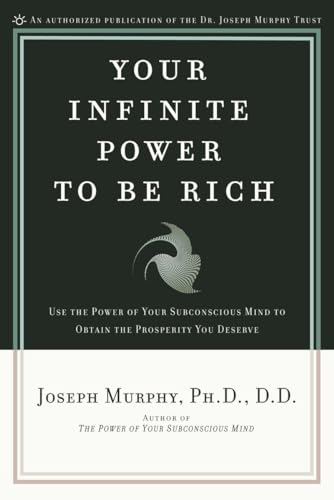 Your Infinite Power to Be Rich: Use the Power of Your Subconscious Mind to Obtain the Prosperity You Deserve Your Infinite Power to Be Rich: Use the Power of Your Subconscious Mind to Obtain the Prosperity You Deserve