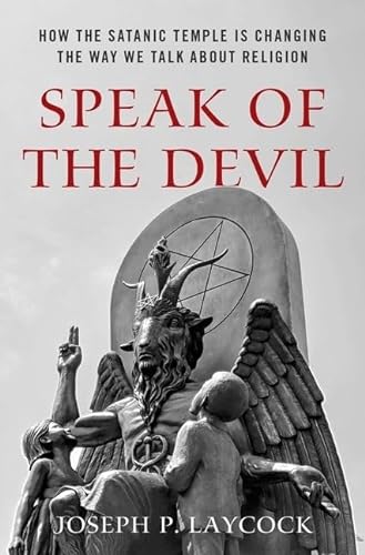 Speak of the Devil: How The Satanic Temple is Changing the Way We Talk about Religion von Oxford University Press, USA