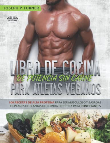 Libro De Cocina De Potencia Sin Carne Para Atletas Veganos: 100 Recetas De Alta Proteína Para Ser Musculoso Y Basadas En Planes De Plantas De Comida Dietética von Tektime