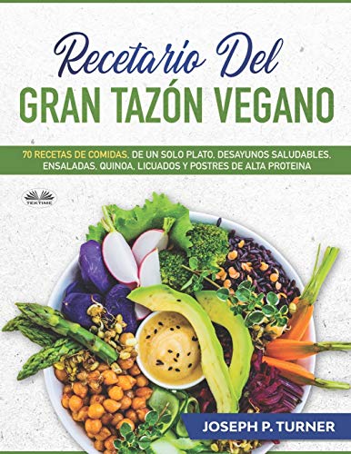 Recetario del Gran Tazón Vegano: 70 Comidas Veganas de un Plato, Desayunos Saludables, Ensaladas, Quinoa, Licuados von Tektime