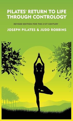 Pilates' Return to Life Through Contrology: Revised Edition for the 21st Century: Revised Edition for the 21st Century by Joseph Pilates and Judd RobbinS