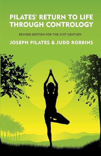 Pilates' Return to Life Through Contrology: Revised Edition for the 21st Century: Revised Edition for the 21st Century by Joseph Pilates and Judd RobbinS von Lushena Books