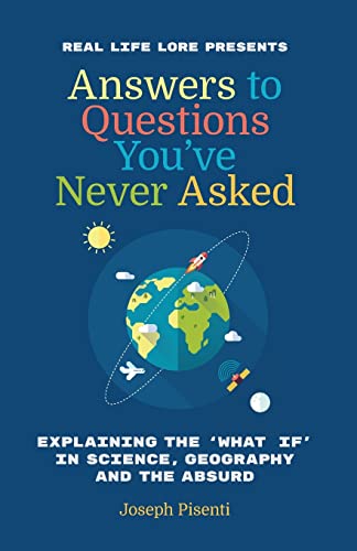 Answers to Questions You’ve Never Asked: Explaining the What If in Science, Geography and the Absurd