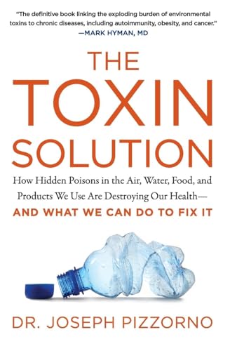 The Toxin Solution: How Hidden Poisons in the Air, Water, Food, and Products We Use Are Destroying Our Health--AND WHAT WE CAN DO TO FIX IT von HarperOne