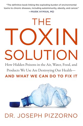 The Toxin Solution: How Hidden Poisons in the Air, Water, Food, and Products We Use Are Destroying Our Health--AND WHAT WE CAN DO TO FIX IT von HarperOne