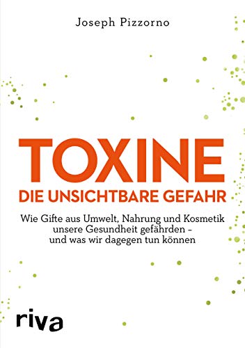 Toxine – Die unsichtbare Gefahr: Wie Gifte aus Umwelt, Nahrung und Kosmetik unsere Gesundheit gefährden – und was wir dagegen tun können