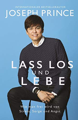 Lass los und lebe: Wie man frei wird von Stress, Sorge und Angst Lass los und lebe: Wie man frei wird von Stress, Sorge und Angst