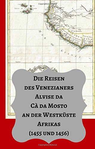 Die Reisen des Venezianers Alvise da Cà da Mosto an der Westküste Afrikas: (1455 und 1456)