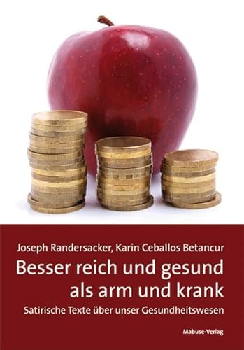 Besser reich und gesund als arm und krank. Satirische Texte über unser Gesundheitswesen Besser reich und gesund als arm und krank. Satirische Texte über unser Gesundheitswesen