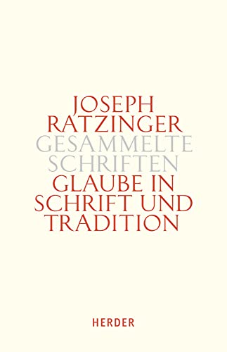 Joseph Ratzinger - Gesammelte Schriften: Glaube in Schrift und Tradition: Zur Theologischen Prinzipienlehre. Zweiter Teilband von VERLAG HERDER GMBH