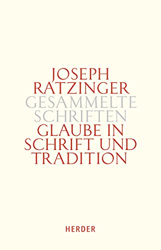 Joseph Ratzinger - Gesammelte Schriften: Glaube in Schrift und Tradition: Zur Theologischen Prinzipienlehre. Zweiter Teilband Joseph Ratzinger - Gesammelte Schriften: Glaube in Schrift und Tradition: Zur Theologischen Prinzipienlehre. Zweiter Teilband