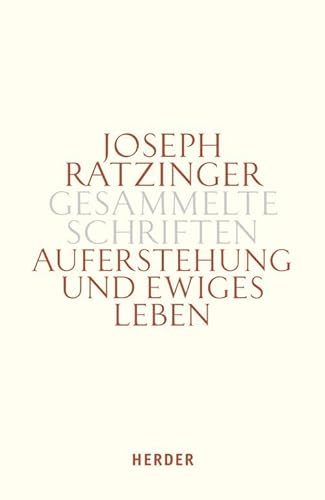 Joseph Ratzinger - Gesammelte Schriften: Auferstehung und ewiges Leben: Beiträge zur Eschatologie und zur Theologie der Hoffnung Joseph Ratzinger - Gesammelte Schriften: Auferstehung und ewiges Leben: Beiträge zur Eschatologie und zur Theologie der Hoffnung von VERLAG HERDER GMBH