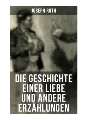 Die Geschichte einer Liebe und andere Erzählungen: Die Legende vom heiligen Trinker + Stationschef Fallmerayer + Der stumme Prophet + Ein Kapitel Revolution + Der Leviathan Die Geschichte einer Liebe und andere Erzählungen: Die Legende vom heiligen Trinker + Stationschef Fallmerayer + Der stumme Prophet + Ein Kapitel Revolution + Der Leviathan