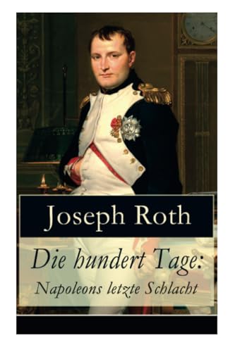 Die hundert Tage: Napoleons letzte Schlacht: Die Heimkehr des großen Kaisers + Das Leben der Angelina Pietri + Der Untergang (Waterloo) + Das Ende der kleinen Angelina von E-Artnow