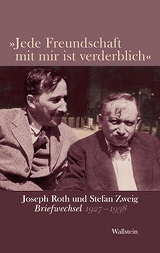 'Jede Freundschaft mit mir ist verderblich': Joseph Roth und Stefan Zweig. Briefwechsel 1927-1938