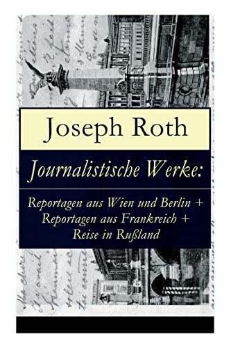 Journalistische Werke: Reportagen aus Wien und Berlin + Reportagen aus Frankreich + Reise in Rußland: Die Weltberühmte berichte (1919-1939)