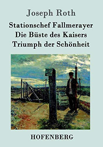 Stationschef Fallmerayer / Die Büste des Kaisers / Triumph der Schönheit: Drei Novellen Stationschef Fallmerayer / Die Büste des Kaisers / Triumph der Schönheit: Drei Novellen