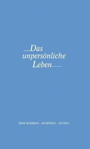 Das unpersönliche Leben (Dem Wahren-Schönen-Guten)