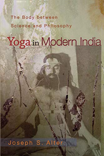 Yoga in Modern India: The Body Between Science And Philosophy