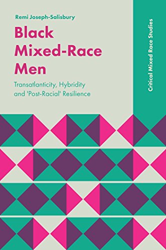 Black Mixed-Race Men: Transatlanticity, Hybridity and Post-racial Resilience (Critical Mixed Race Studies)