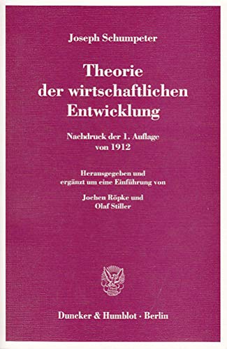 Theorie der wirtschaftlichen Entwicklung.: Nachdruck der 1. Auflage von 1912. Hrsg. und erg. um eine Einführung von Jochen Röpke - Olaf Stiller.