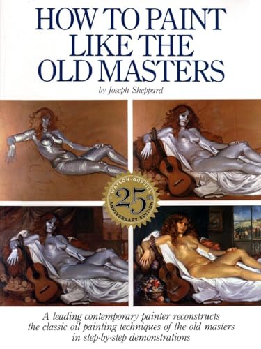 How to Paint Like the Old Masters: Watson-Guptill 25Th Anniversary Edition