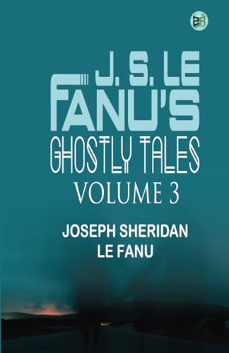 J. S. LE FANU'S GHOSTLY TALES, VOLUME 3